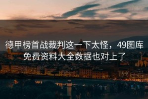 德甲榜首战裁判这一下太怪，49图库免费资料大全数据也对上了